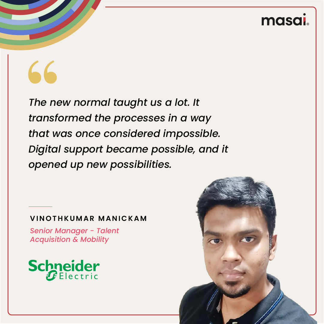 VinothKumar- "“The new normal taught us a lot. It transformed the processes in a way that was once considered impossible. Digital support became possible, and it opened up new possibilities.”