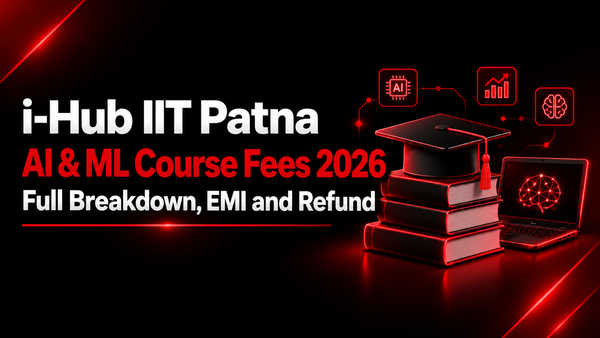 i-Hub IIT Patna AI & ML Course Fees 2026: Full Breakdown, EMI and Refund