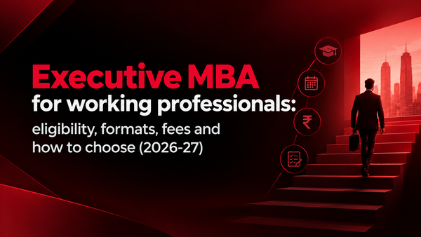 Executive MBA for working professionals: eligibility, formats, fees and how to choose (2026-27)